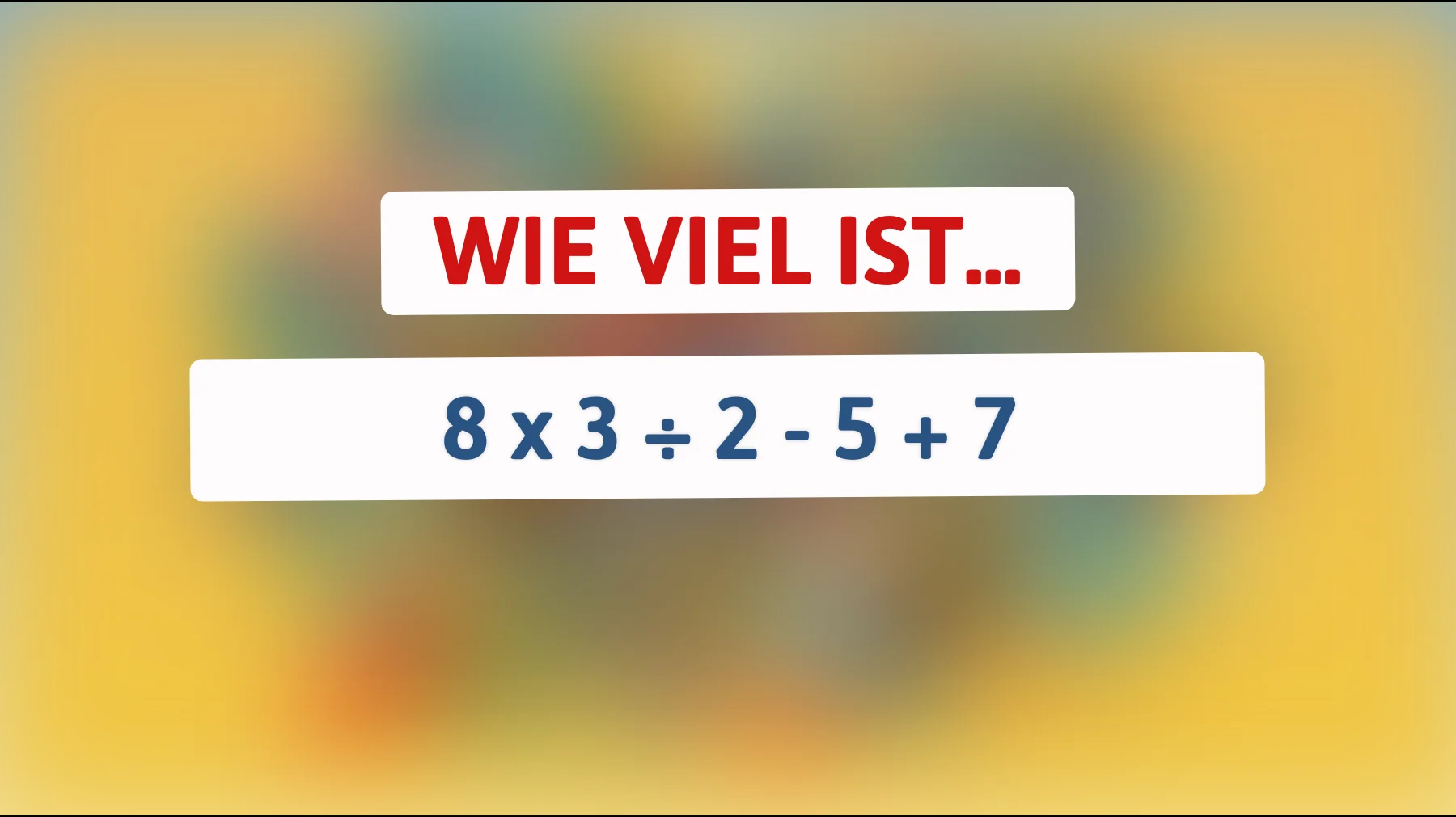 Ist dein IQ hoch genug, um dieses scheinbar einfache Mathe-Rätsel zu lösen? 8 x 3 ÷ 2 - 5 + 7!"